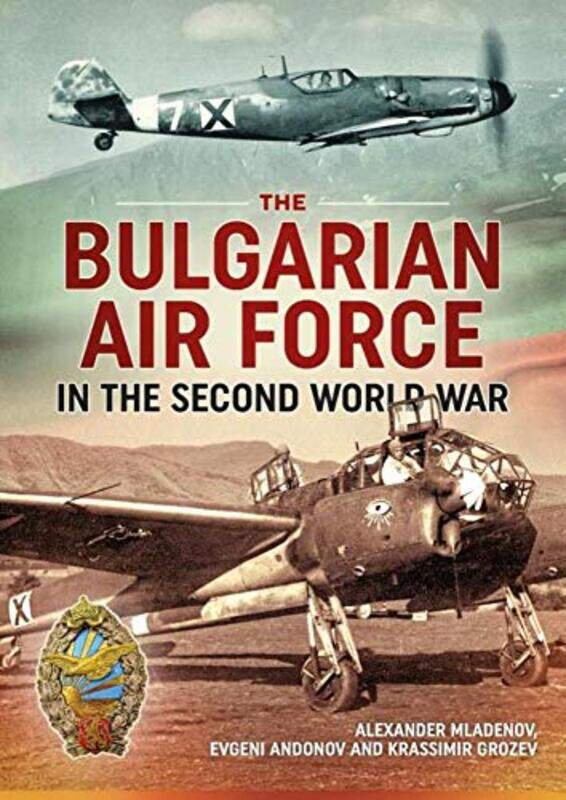 

The Bulgarian Air Force in the Second World War by Alexander MladenovEvgeni AndonovKrassimir Grozev-Paperback