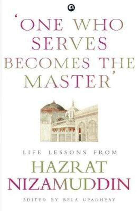 

ONE WHO SERVES BECOMES THE MASTER: LIFE LESSONS FROM HAZRAT NIZAMUDDIN,Hardcover,ByUpadhyay, Bela