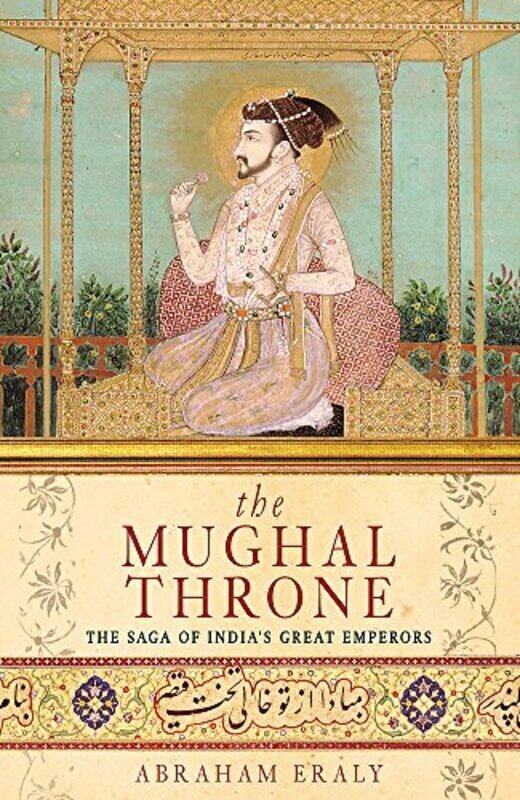 

The Mughal Throne: The Saga of Indias Great Emperors , Paperback by Abraham Eraly