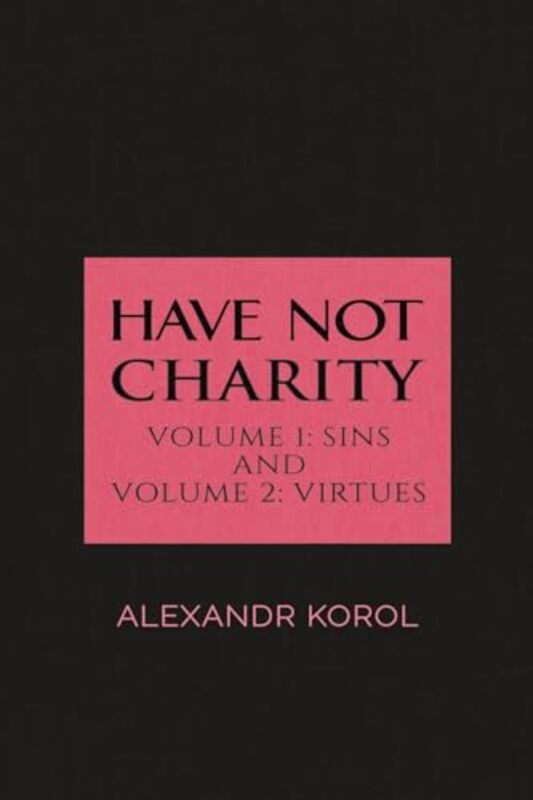 Have Not Charity Volume 1 Sins and Volume 2 Virtues by Alexandr Korol-Paperback