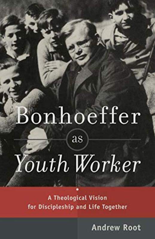 

Bonhoeffer as Youth Worker A Theological Vision for Discipleship and Life Together by Andrew Root-Paperback