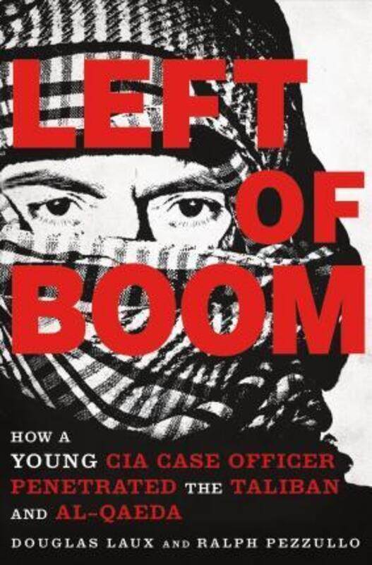 

Left of Boom: How a Young CIA Case Officer Penetrated the Taliban and Al-Qaeda,Hardcover,ByDouglas Laux