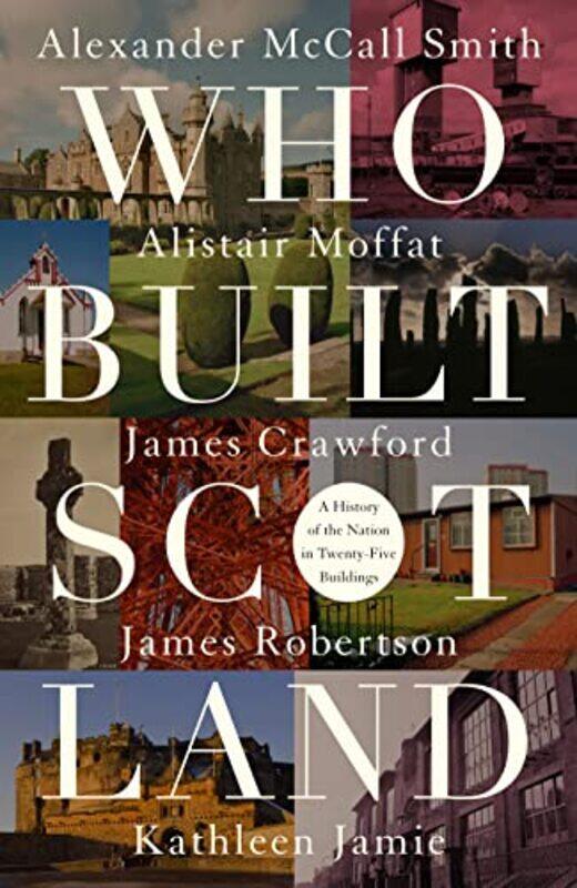 

Who Built Scotland by Alexander McCall SmithAlistair MoffatJames RobertsonKathleen JamieJames Crawford-Hardcover