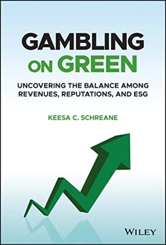 Gambling on Green - Uncovering the Balance among Revenues, Reputations, and ESG (Environmental, Soci , Hardcover by Schreane, KC