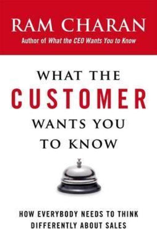 

What the Customer Wants You to Know: How Everybody Needs to Think Differently About Sales.Hardcover,By :Ram Charan