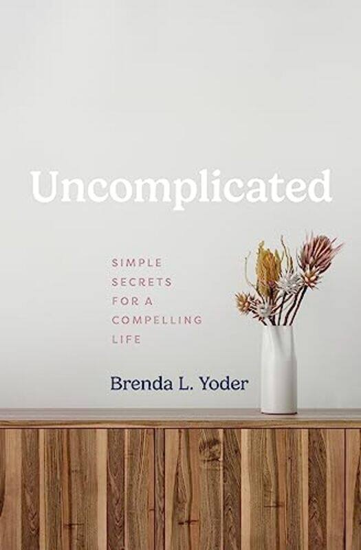 

Uncomplicated Simple Secrets For A Com By Yoder Brenda L - Paperback