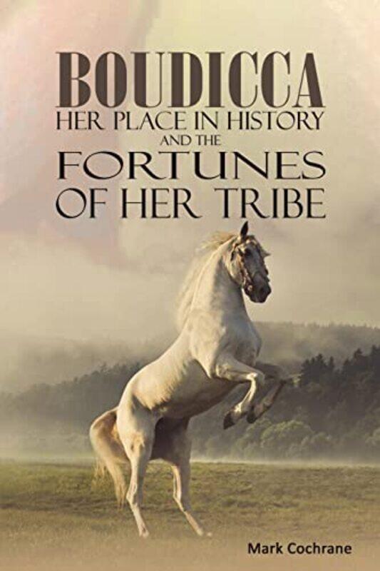 

Boudicca Her Place in History and the Fortunes of Her Tribe by Mark Cochrane-Paperback