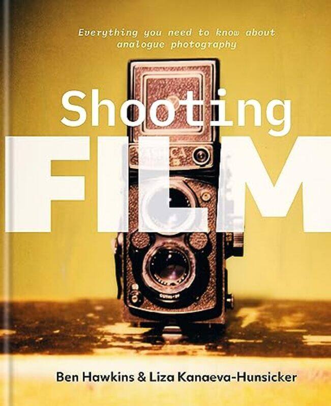 

Shooting Film: Everything you need to know about analogue photography , Hardcover by Hawkins, Ben - Kanaeva-Hunsicker, Liza