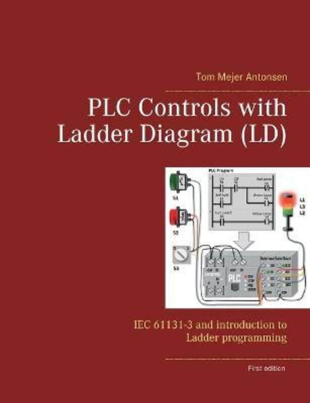 

PLC Controls with Ladder Diagram (LD): IEC 61131-3 and introduction to Ladder programming, Paperback Book, By: Tom Mejer Antonsen