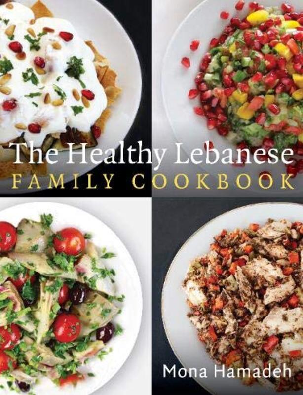 

The Healthy Lebanese Family Cookbook: Using authentic Lebanese superfoods in your everyday cooking, Paperback Book, By: Mona Hamadeh