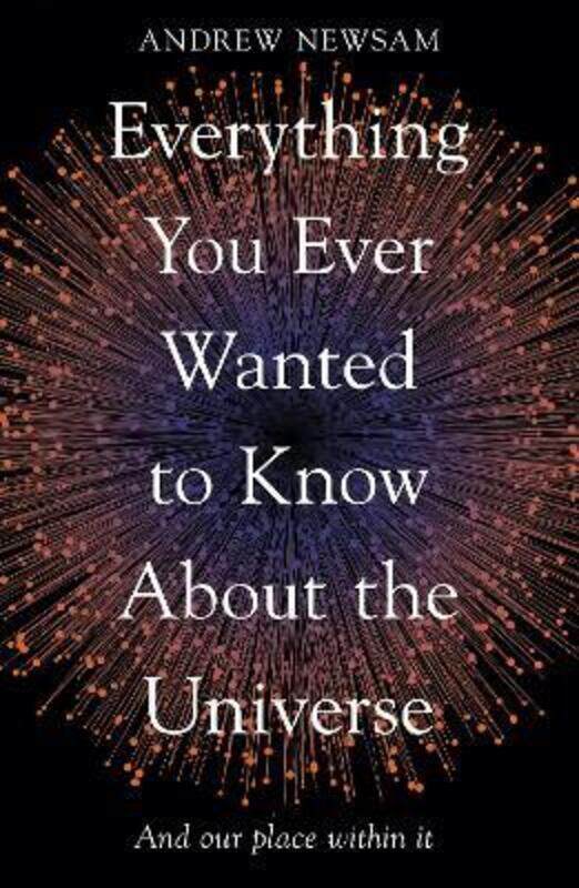 

Everything You Ever Wanted to Know About the Universe, Paperback Book, By: Professor Andrew Newsam