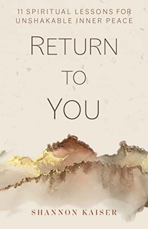 

Return To You: 11 Spiritual Lessons For Unshakable Inner Peace By Kaiser, Shannon Hardcover