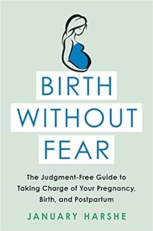 

Birth Without Fear The Judgmentfree Guide To Taking Charge Of Your Pregnancy Birth And Postpartu