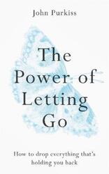 The Power of Letting Go: How to drop everything that's holding you back.paperback,By :Purkiss, John