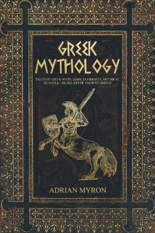 

Greek Mythology: Tales of Greek Myth, Gods, Goddesses, Mythical Beasts & the Beliefs of Ancient Gree,Paperback,ByMyron, Adrian