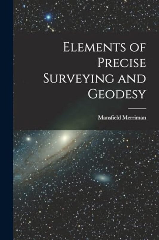 Elements Of Precise Surveying And Geodesy by Merriman, Mansfield..Paperback