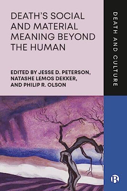 

Death’s Social and Material Meaning beyond the Human by Jesse (University College Cork) D. PetersonNatashe (Leiden University) Lemos DekkerPhilip (Vir