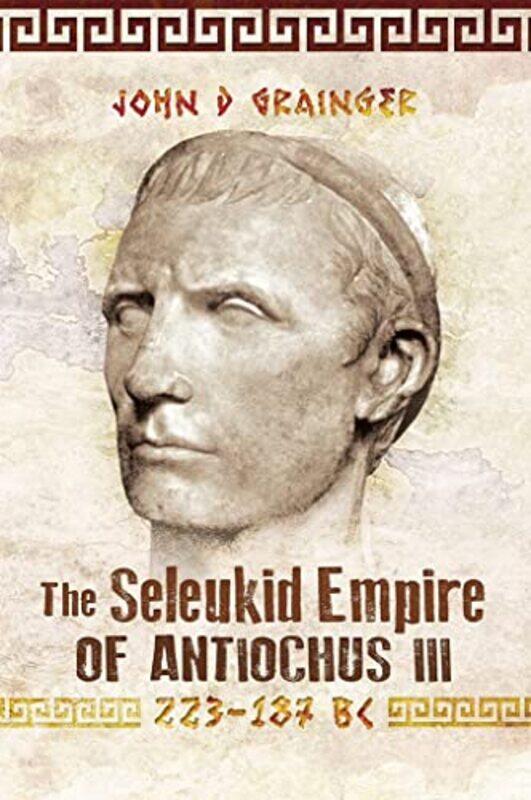 

The Seleukid Empire of Antiochus III 223187 BC by John D Grainger-Paperback