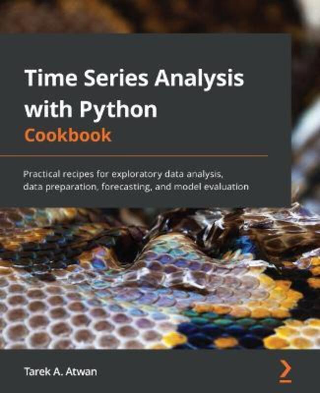 Time Series Analysis with Python Cookbook: Practical recipes for exploratory data analysis, data pre,Paperback, By:Atwan, Tarek A.