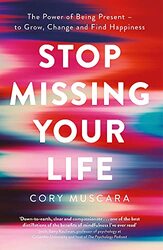 Stop Missing Your Life: The Power of Being Present - to Grow, Change and Find Happiness , Paperback by Muscara, Cory