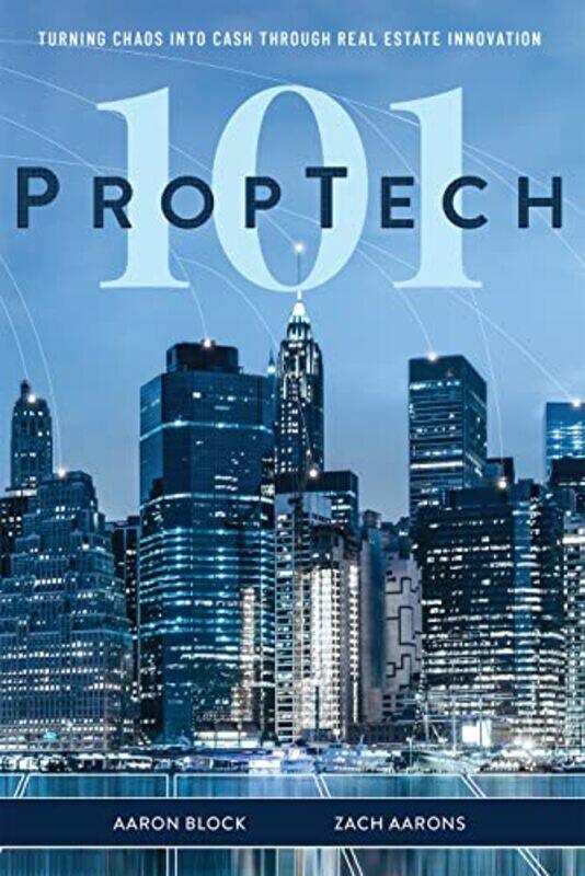 

Proptech 101 Turning Chaos Into Cash Through Real Estate Innovation By Block, Aaron - Aarons, Zach -Hardcover