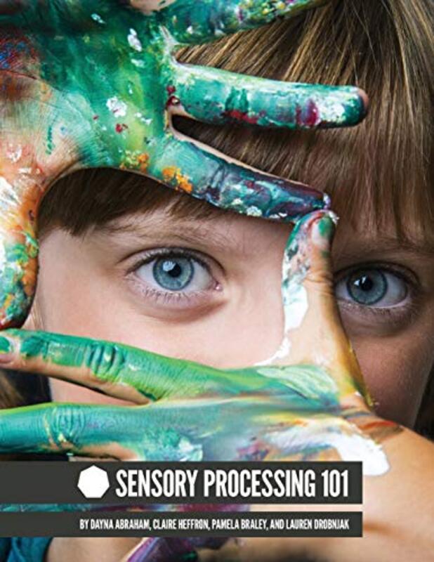 Sensory Processing 101 By Abraham, Dayna - Pamela Braley, Claire Heffron - Drobnjak, Lauren Paperback