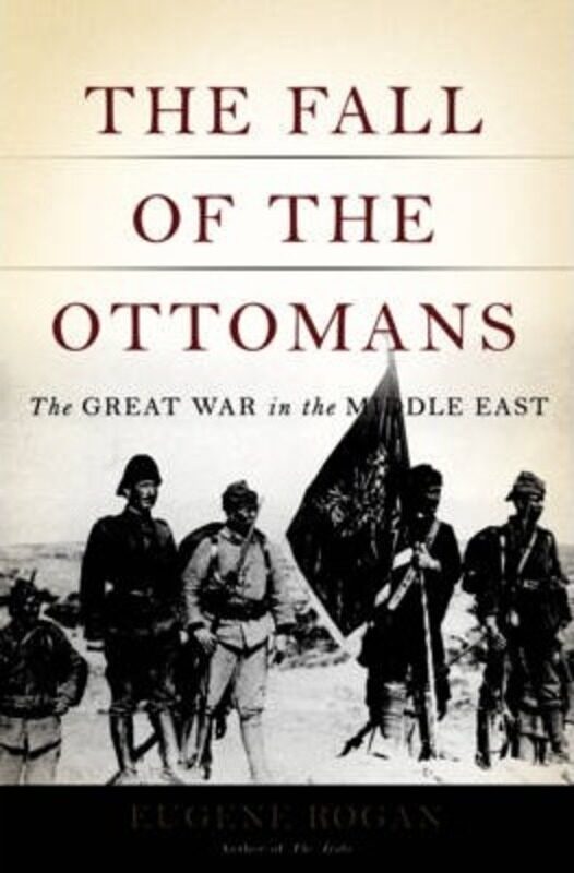 

The Fall of the Ottomans: The Great War in the Middle East, Hardcover Book, By: Eugene Rogan