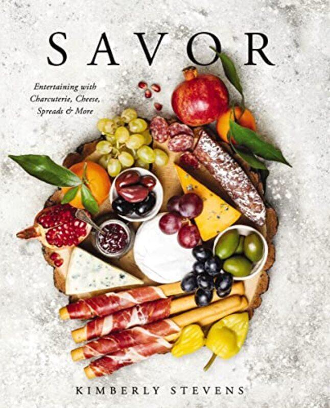 

Savor Entertaining With Charcuterie Cheese Spreads And More By Kimberly Stevens Hardcover