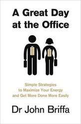 A Great Day at the Office: Simple Strategies to Maximize Your Energy and Get More Done More Easily,Paperback,ByJohn Briffa