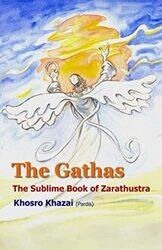 The Gathas The Sublime Book Of Zarathustra By Khazai Pardis Khosro Zartosht Zarathustra Zoroaster Paperback