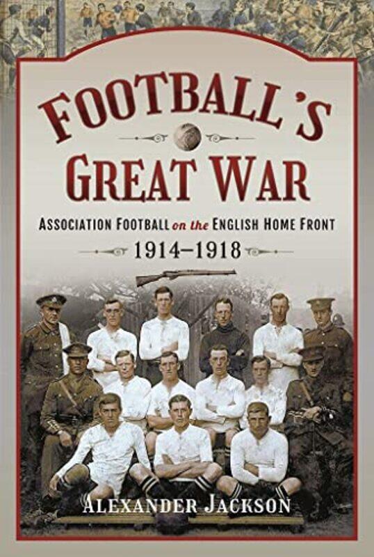 

Footballs Great War by Alexander Jackson-Hardcover