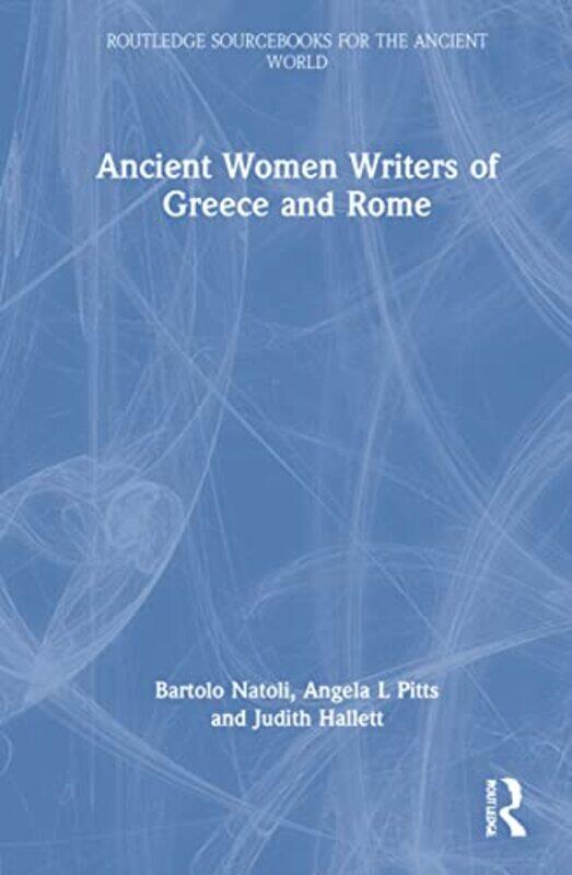 

Ancient Women Writers of Greece and Rome by Bartolo Randolph-Macon College, USA NatoliAngela University of Mary Washington, USA PittsJudith University