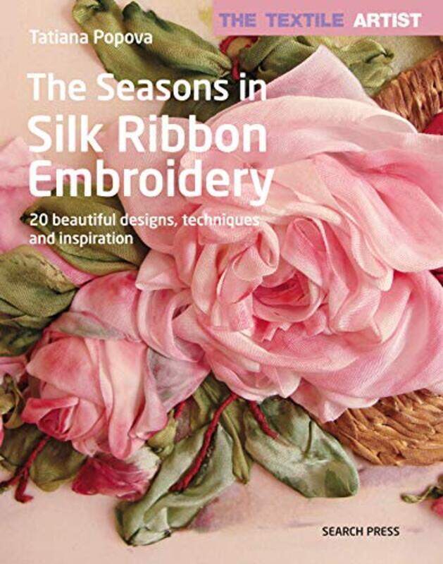 

The Textile Artist: The Seasons in Silk Ribbon Embroidery: 20 Beautiful Designs, Techniques and Insp Paperback by Popova, Tatiana