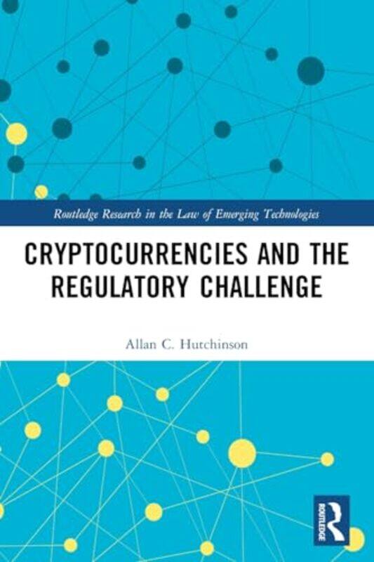 

Cryptocurrencies and the Regulatory Challenge by Allan C Hutchinson-Paperback
