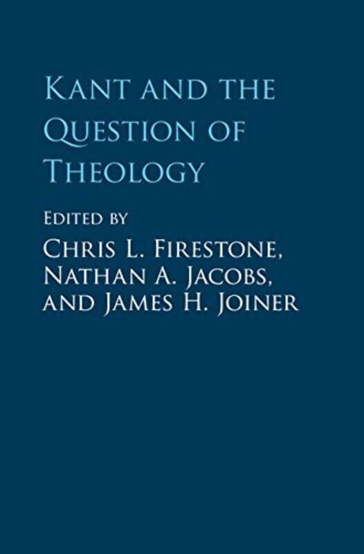 

Kant And The Question Of Theology by Chris L (Trinity International University, Illinois) FirestoneNathan A (University of Kentucky) JacobsJames H (No