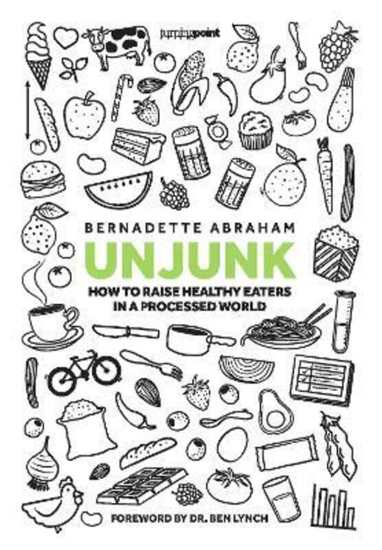 Unjunk How to raise healthy eaters in a processed world,Hardcover,ByBernadette Abraham