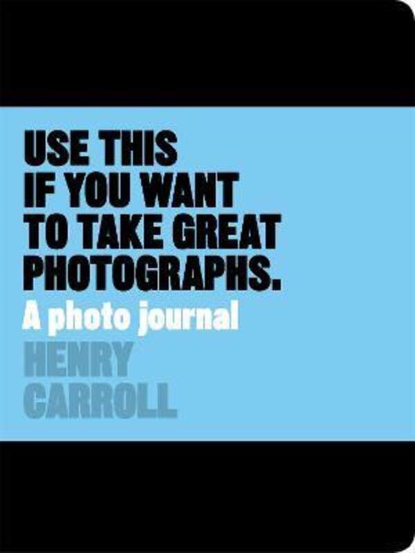 

Use This if You Want to Take Great Photographs: A Photo Journal.paperback,By :Henry Carroll