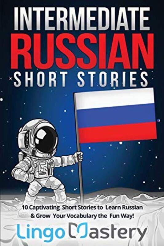 

Intermediate Russian Short Stories: 10 Captivating Short Stories to Learn Russian & Grow Your Vocabu,Paperback,by:Lingo Mastery