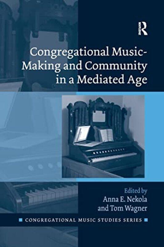 

Congregational Musicmaking And Community In A Mediated Age by Anna E NekolaTom Wagner-Paperback