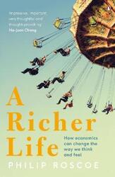 A Richer Life: How Economics Can Change the Way We Think and Feel.paperback,By :Philip Roscoe