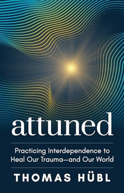 

Attuned Practicing Interdependence To Heal Our Traumaand Our World By Hubl, Thomas Hardcover