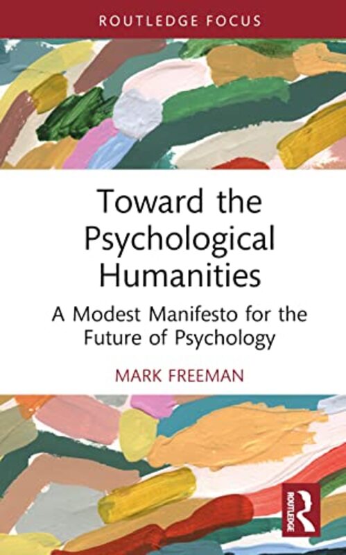 Toward The Psychological Humanities by Mark (College of the Holy Cross, MA, USA) Freeman-Hardcover