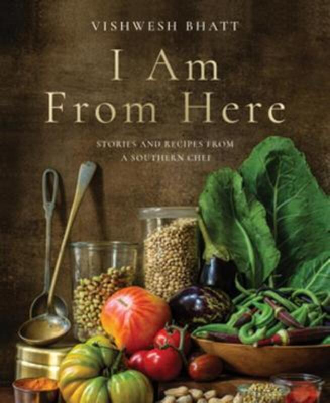 I Am From Here: Stories and Recipes from a Southern Chef,Hardcover, By:Bhatt, Vishwesh - Currence, John