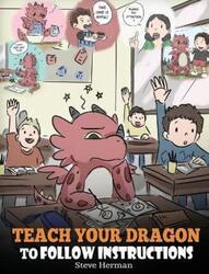 Teach Your Dragon To Follow Instructions: Help Your Dragon Follow Directions. A Cute Children Story.Hardcover,By :Herman, Steve
