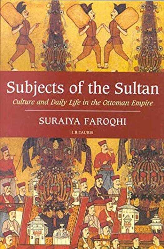 

Subjects of the Sultan by Suraiya Ibn Haldun University, Turkey Faroqhi-Paperback