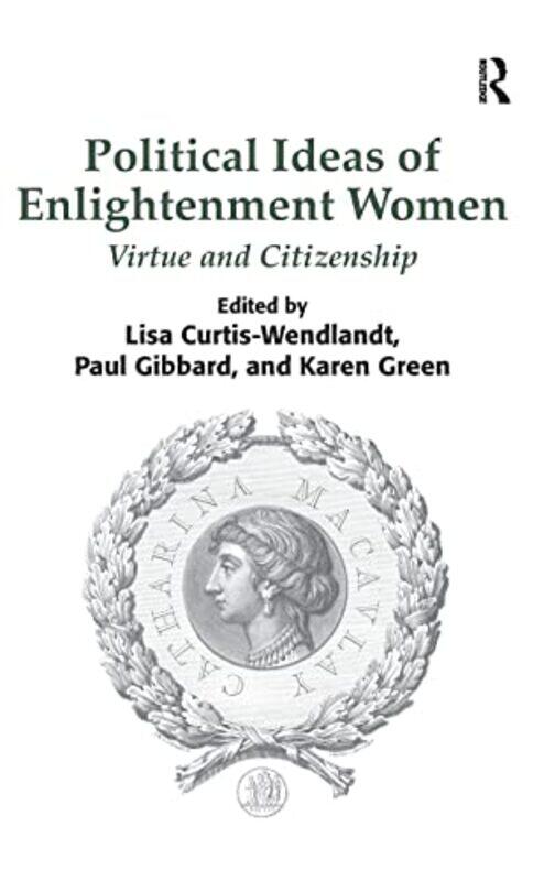 

Political Ideas of Enlightenment Women by Lisa Curtis-WendlandtPaul GibbardKaren Green-Hardcover