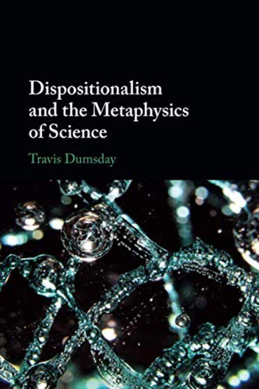 

Dispositionalism and the Metaphysics of Science by Travis Concordia University, Edmonton Dumsday-Paperback