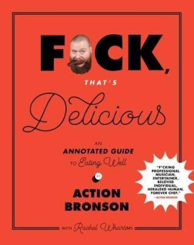 

F*ck, That's Delicious: An Annotated Guide to Eating Well.Hardcover,By :Bronson, Action - Wharton, Rachel - Stabile, Gabriele