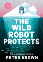 Wild Robot Protects (The Wild Robot 3) By Peter Brown Paperback