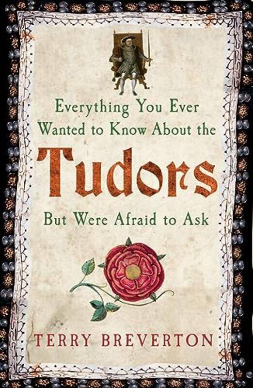 

Everything You Ever Wanted to Know About the Tudors But Were Afraid to Ask by Terry Breverton-Paperback